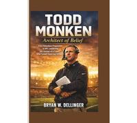 Todd Monken: Architect of Belief - From Relentless Preparation to NFL Leadership, the Journey of a Coach Who Turned Vision into Victory