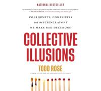 Collective Illusions: Conformity, Complicity, and the Science of Why We Make Bad Decisions
