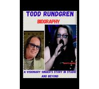 Todd Rundgren Biography: A Visionary Singer's Story in Studio and Beyond