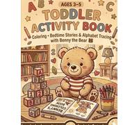 Toddler Activity Book Ages 3-5: Coloring, Bedtime Stories & Alphabet Tracing with Benny the Bear: A Fun and Educational Activity Book for Preschool ... Short Bedtime Stories, and Learning Games