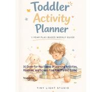 Toddler Activity Planner: 1-Year Play-Based Weekly Guide for Ages 1-4: 30 Done-For-You Weeks of Learning Activities, Routines, and Screen-Free Play ... (Tiny Light™ Baby & Toddler Learning Series)
