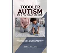 Toddler Autism Parenting Guide: Early Support, Calm Routines, Communication Help, and Daily Strategies for Ages 1-3