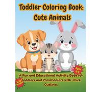 Toddler Coloring Book: Cute Animals: A Fun and Educational Activity Book for Toddlers and Preschoolers with Thick Outlines