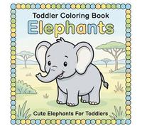 Toddler Coloring Book Elephants: Cute & Easy Coloring Book For Toddlers | Baby Elephant Coloring Book For Toddlers | Coloring Pages For Kids Ages 1-3 | Bold Line Coloring Book