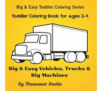 Toddler Coloring Book for Ages 2-4: Big & Easy Vehicles, Trucks & Big Machines (Big & Easy Toddler Coloring Series)