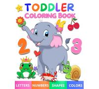 TODDLER COLORING BOOK: My First Big Coloring & Learning Book with Letters, Numbers, Shapes, Colors & Animals for Kids Ages 1-3