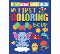 Toddler Coloring Book: My First Numbers, Letters, Shapes, Animals and Alphabets For Boys & Girls: 100 Easy And Fun Coloring Pages For Kids, Preschool and Kindergarten