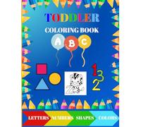 TODDLER COLORING BOOK: My First Numbers, Letters, Shapes, Colors and Animals.: For kids ages 1-3