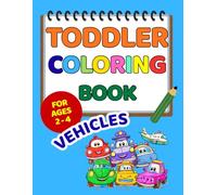Toddler Coloring Book Vehicles: A Fun First Coloring Adventure with Friendly Vehicles for Ages 2-4 (Toddler Coloring Book Ages 2-4)
