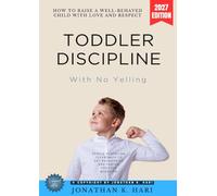 Toddler Discipline With No Yelling:: How to Raise a Well-Behaved Child with Love and Respect (Gentle Parenting Techniques to Set Boundaries and Foster Positive Behavior)