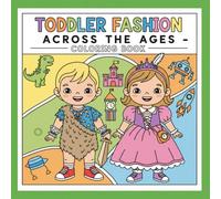 Toddler Fashion Across the Ages Coloring Book: A Coloring Adventure from Prehistoric Times to Today. Relaxation, Stress and Anxiety Management. Cute Kids!