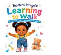 Toddler’s Struggle: Book 1 - Learning to Walk: A Gentle Story About First Steps, Courage, and Never Giving Up