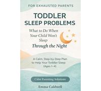 Toddler Sleep Problems: What to Do When Your Child Won’t Sleep Through the Night: A Calm, Step-by-Step Plan to Help Your Toddler Sleep Better For ... 1-4) (The Calm Parenting Solutions Series)