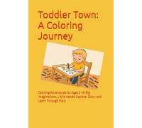Toddler Town: A Coloring Journey: Coloring Adventures for Ages 2-6! Big Imaginations, Little Hands! Explore, Color, and Learn Through Play!