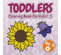 Toddlers Coloring Book: Volume 5 - Flowers for Ages 1-3: 40 Simple and Bold Flower Illustrations to Boost Creativity and Fine Motor Skills (My First Toddler Coloring Adventures)