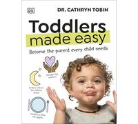 Toddlers Made Easy: Become the Parent Every Child Needs