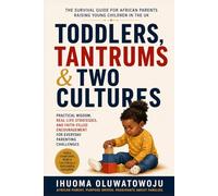 Toddlers, Tantrums & Two Cultures: The Survival Guide for African Parents Raising Young Children in the Uk