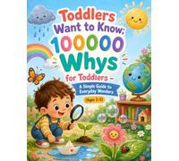Toddlers Want to Know: 100000 Whys for Toddlers - A Simple Guide to Everyday Wonders (Ages 2-5)
