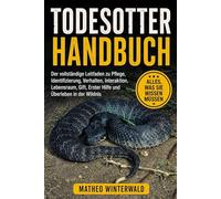 TODESOTTER-HANDBUCH: Der vollständige Leitfaden zu Pflege, Identifizierung, Verhalten, Interaktion, Lebensraum, Gift, Erster Hilfe und Überleben in der Wildnis