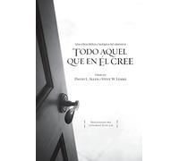 Todo aquel que en él cree: Una critica bíblica y teológica a los cinco puntos del calvinismo