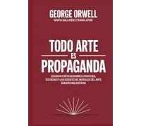 Todo arte es propaganda: Ensayos críticos sobre literatura, sociedad y las exigencias morales del arte (Grapevine edition)