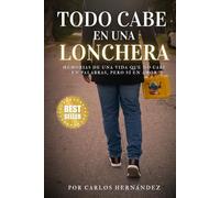 Todo cabe en una lonchera: Memorias de una vida que no cabe en palabras, pero sí en amor
