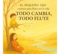 Todo Cambia, Todo Fluye: Cuentos para fluir con la vida (El Pequeño Tao: cuentos para fluir con la vida)