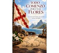 TODO COMENZÓ POR UNAS FLORES: La novela del hombre que recorrió treinta mil leguas (Hispanidad)