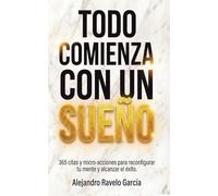 Todo comienza con un sueño: 365 citas y micro-acciones para reconfigurar tu mente y alcanzar el éxito.