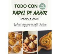 Todo con papel de arroz: 40 recetas - sin gluten, bajas en calorías, saladas y dulces | El libro de cocina creativo para todos los días