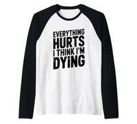 Todo Duele Creo Que me Estoy Muriendo Declaración humorística Camiseta Manga Raglan