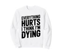 Todo Duele Creo Que me Estoy Muriendo Declaración humorística Sudadera