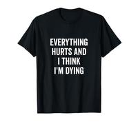 Todo duele y creo que estoy muriendo gracioso Camiseta