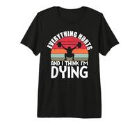 Todo Duele y Creo Que me Estoy Muriendo Entrenamiento de Levantamiento de Pesas Camiseta Premium