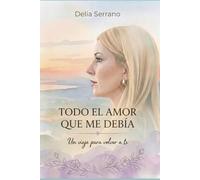 TODO EL AMOR QUE ME DEBÍA: UN VIAJE PARA VOLVER A TI