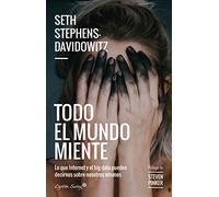 Todo El Mundo Miente: Lo Que Internet Y El Big Data Pueden Decirnos So