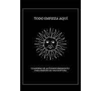Todo empieza aquí - Cuaderno de autodescubrimiento para después de una ruptura: Diario para sanar después de un divorcio o ruptura amorosa y descubrir quién eres