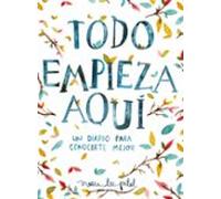 Todo Empieza Aqui: Un Diario Para Conocerte Mejor
