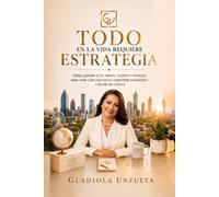 TODO EN LA VIDA REQUIERE ESTRATEGIA: Cómo alinear tu fe, mente, cuerpo y finanzas para vivir con propósito, construir patrimonio y dejar un legado.