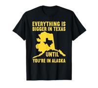 Todo es más grande en Texas hasta que estás en Alaska Camiseta