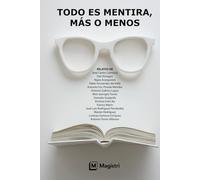 Todo es mentira, más o menos.: Relatos (Colección de relatos de Magistri)