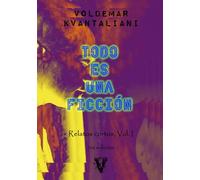 Todo es una ficción: Relatos cortos, Vol. I