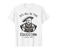 Todo está en la ejecución - Henry VIII Tudor King Funny Meme Camiseta