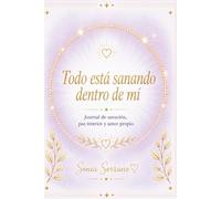 Todo está sanando dentro de mí: Journal de sanación, paz interior y amor propio