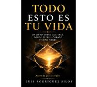 Todo esto es tu vida: Un libro sobre qué eres, dónde estás y cuánto tiempo tienes
