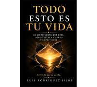Todo esto es tu vida: Un libro sobre qué eres, dónde estás y cuánto tiempo tienes