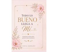 Todo lo bueno llega a mi: Journal para escribir sueños, gratitud y nuevas bendiciones
