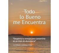 TODO LO BUENO ME ENCUENTRA: "Despierta tu energía para convertirte en un imán de abundancia"