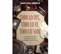 Todo lo oye, todo lo ve, todo lo sabe: La extraordinaria aventura de los primeros detectives (F. COLECCION)