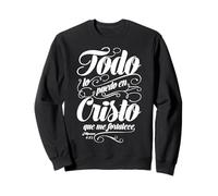 Todo lo Puedo en Cristo Que me fortalece. Sudadera